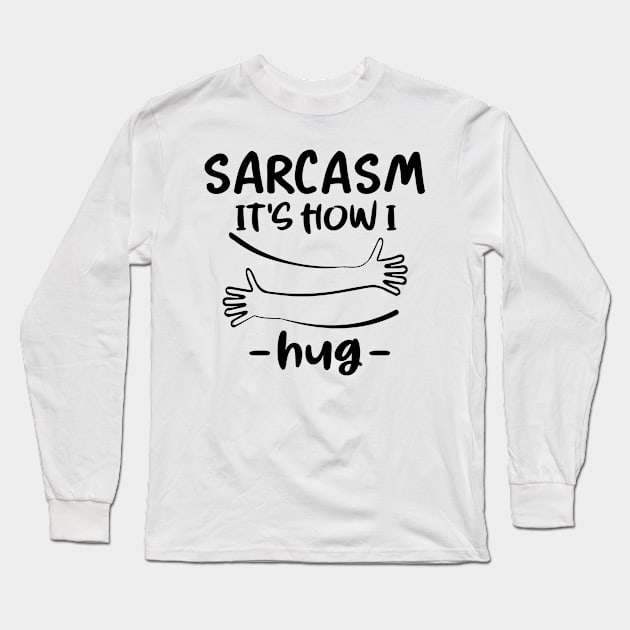 sarcasm it's how i hug Long Sleeve T-Shirt by good day store